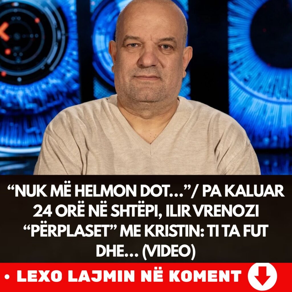 “Nuk më helmon dot…”/ Pa kaluar 24 orë në shtëpi, Ilir Vrenozi “përplaset” me Kristin: Ti ta fut dhe… (Video)