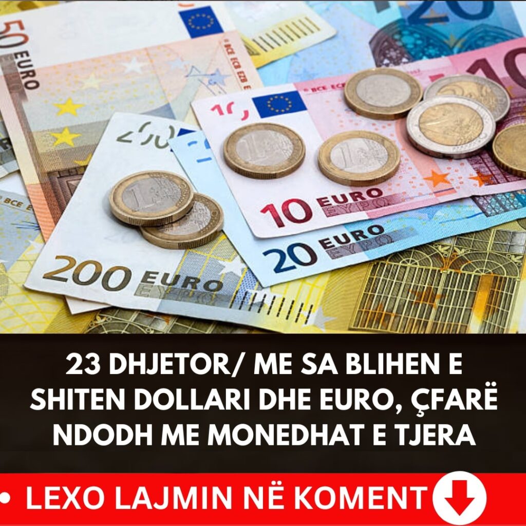 23 dhjetor/ Me sa blihen e shiten dollari dhe euro, çfarë ndodh me monedhat e tjera