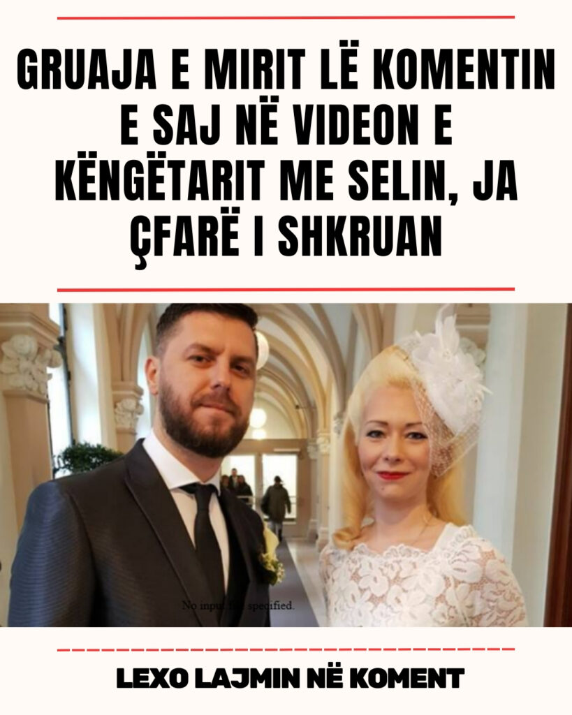 Gruaja e Mirit lë komentin e saj në videon e këngëtarit me Selin, ja çfarë i shkruan